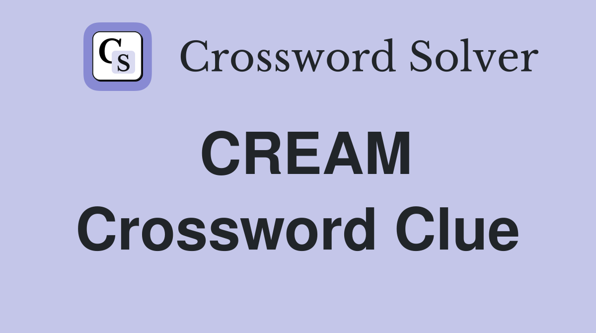 CREAM Crossword Clue