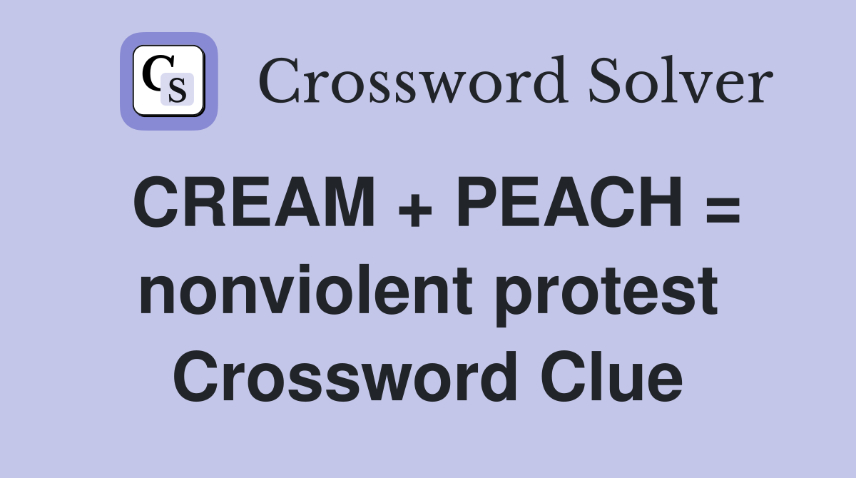 CREAM + PEACH = nonviolent protest Crossword Clue