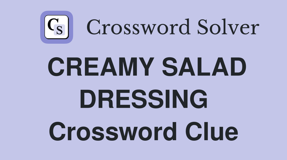 CREAMY SALAD DRESSING Crossword Clue