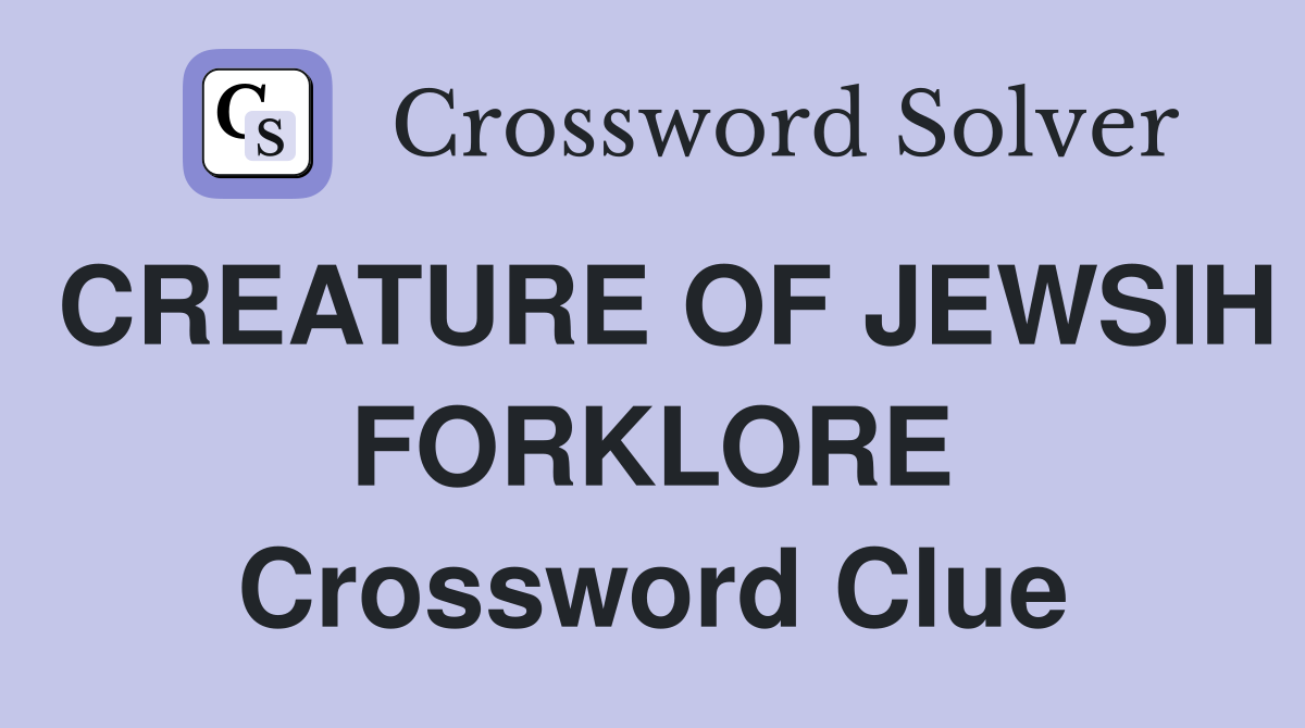 CREATURE OF JEWSIH FORKLORE Crossword Clue Answers Crossword Solver