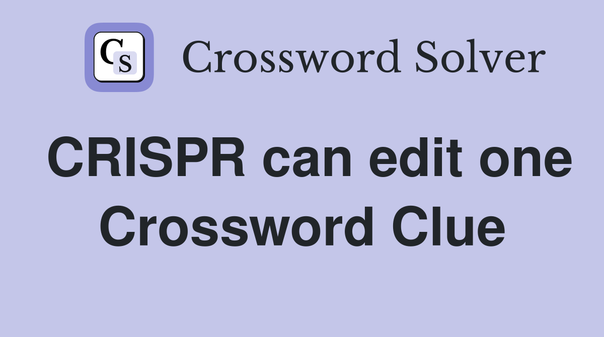 CRISPR can edit one Crossword Clue