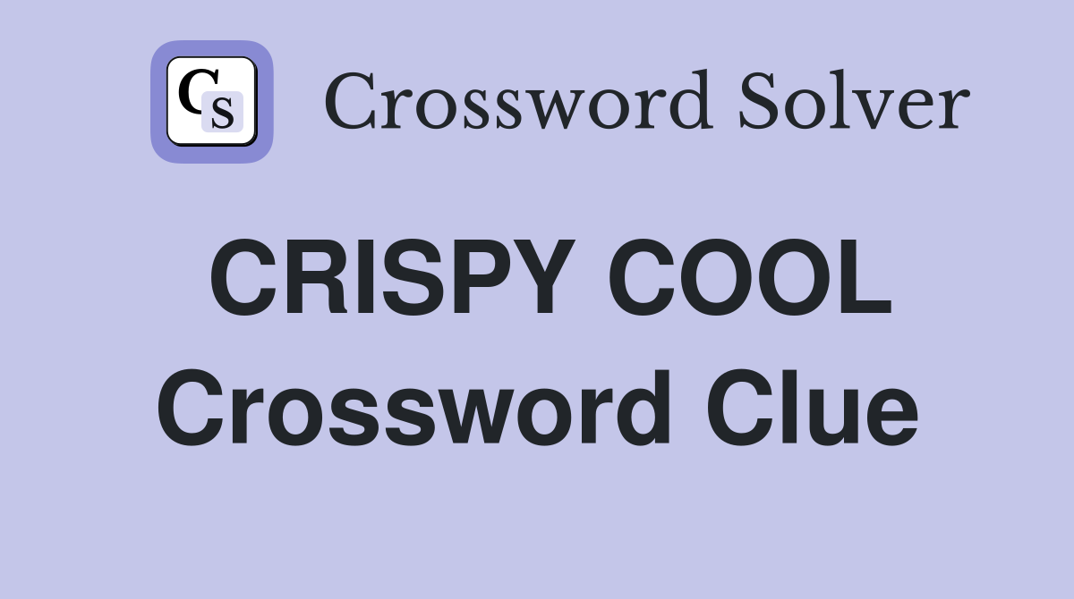 CRISPY COOL Crossword Clue