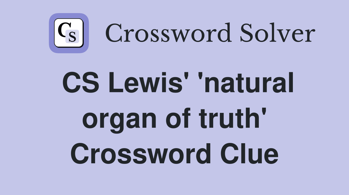 CS Lewis' 'natural organ of truth' Crossword Clue