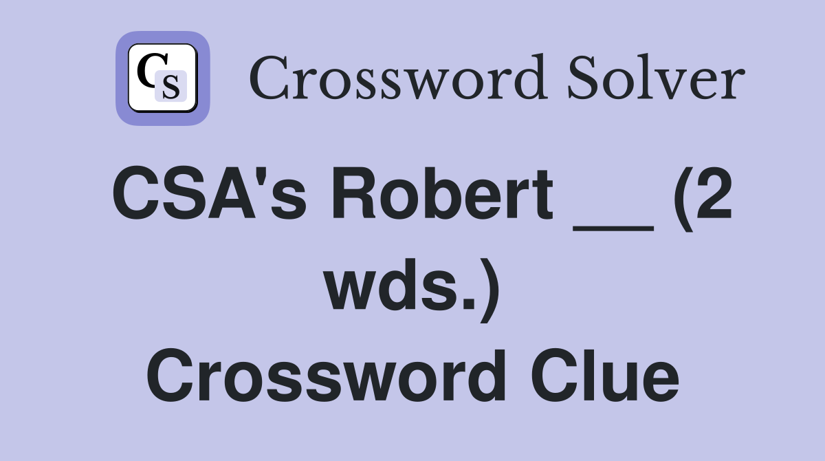 CSA's Robert __ (2 wds.) Crossword Clue