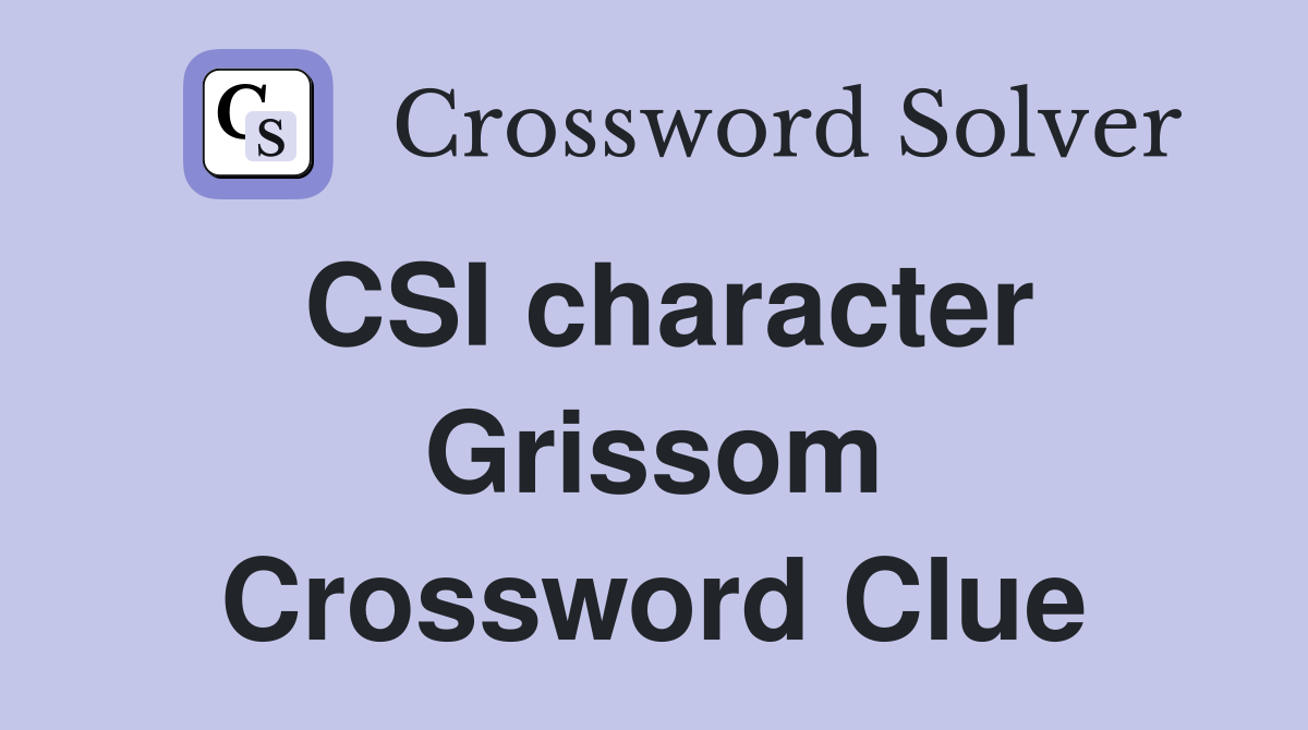 CSI character Grissom Crossword Clue