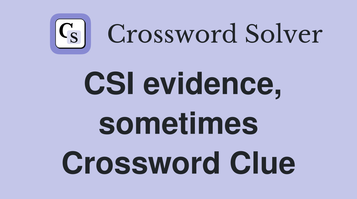CSI evidence, sometimes Crossword Clue
