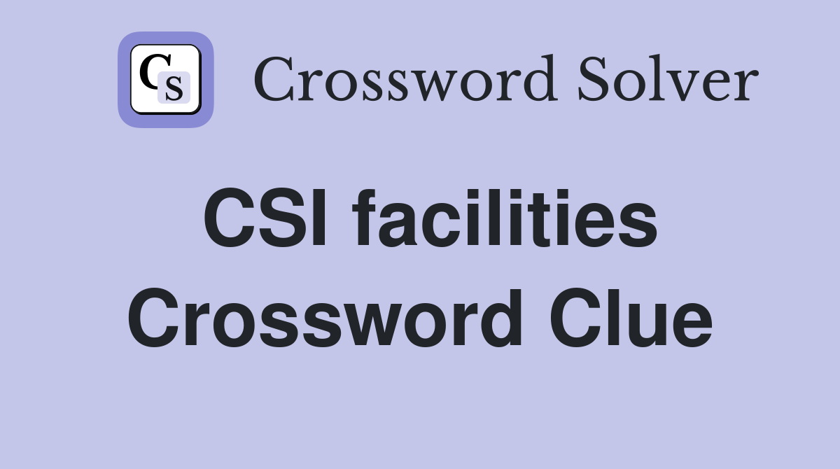 CSI facilities Crossword Clue