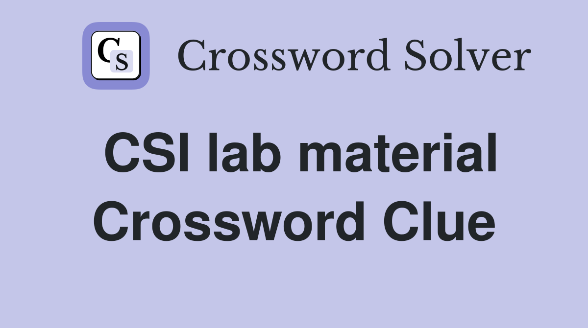 CSI lab material Crossword Clue