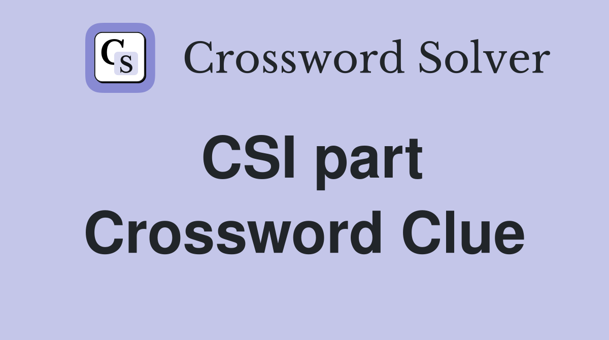 CSI part Crossword Clue