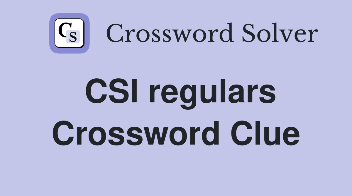 CSI regulars Crossword Clue