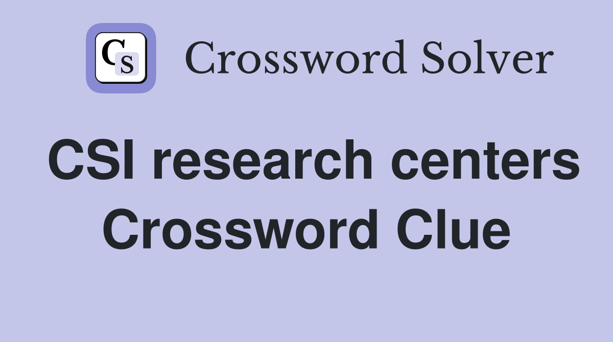 CSI research centers Crossword Clue