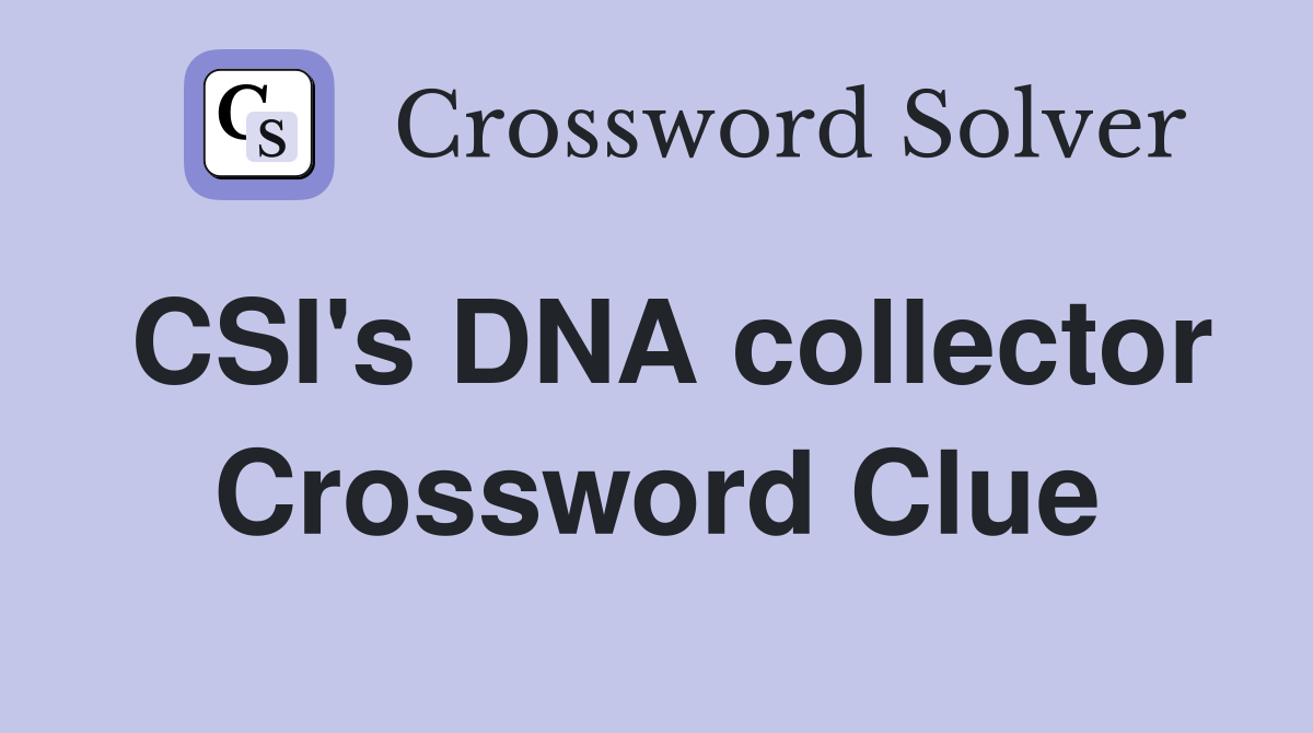 CSI's DNA collector Crossword Clue
