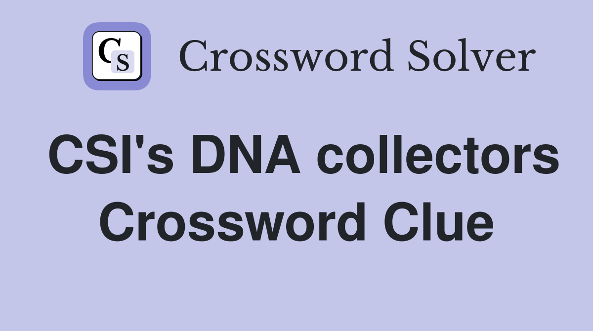 CSI's DNA collectors Crossword Clue