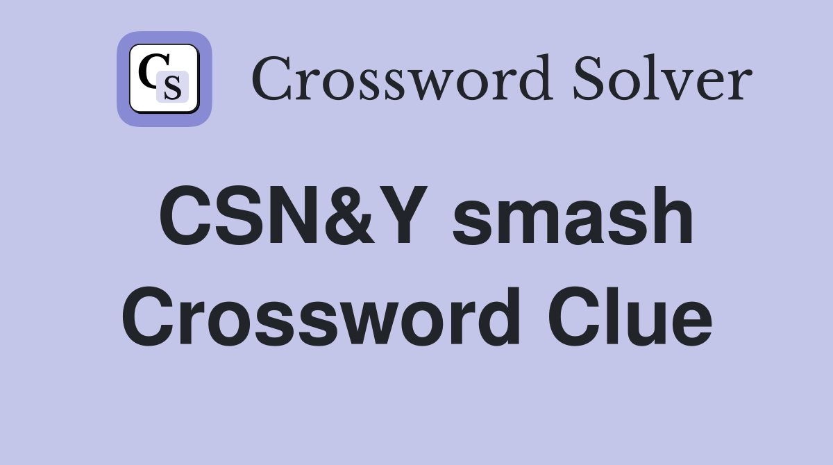 CSN&Y smash Crossword Clue
