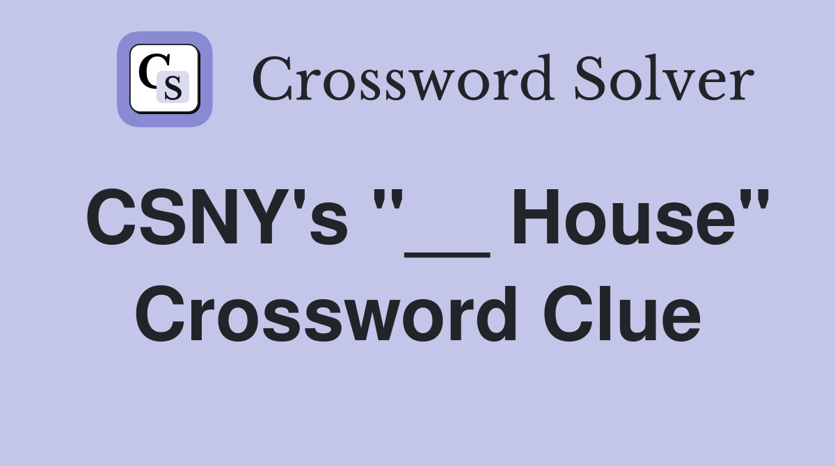 CSNY's "__ House" Crossword Clue