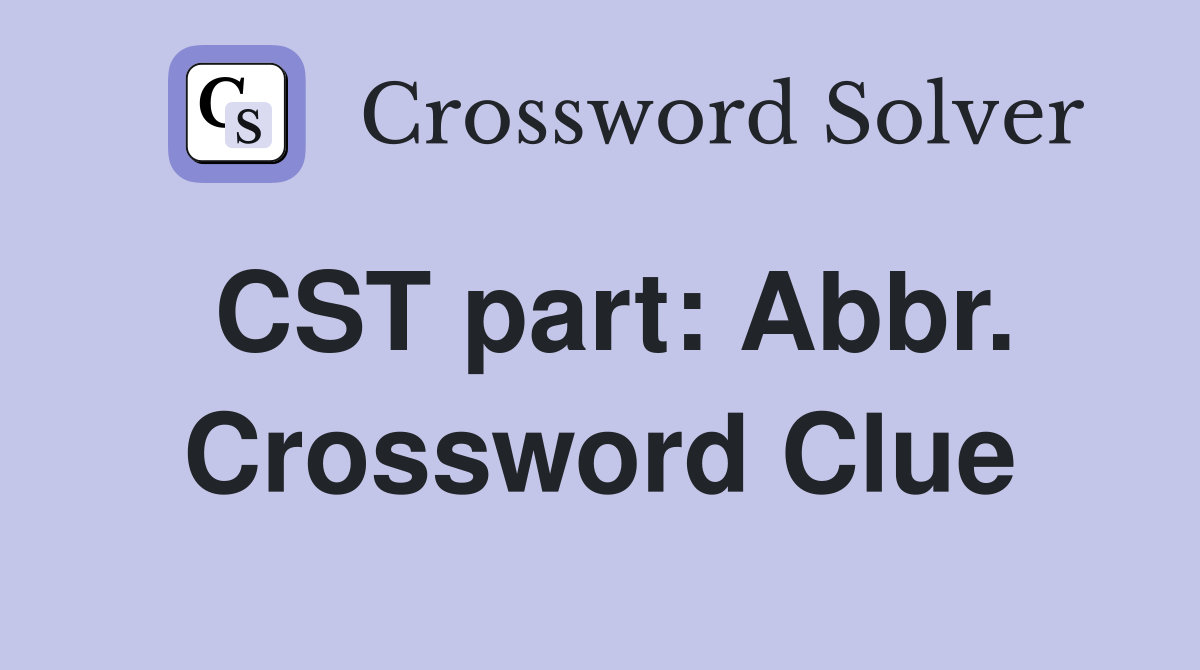 CST part: Abbr. Crossword Clue