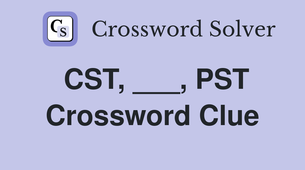 CST, ___, PST Crossword Clue
