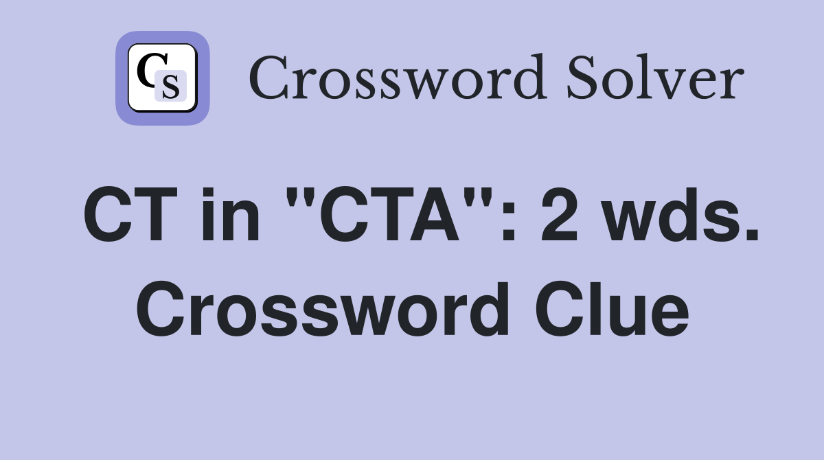 CT in "CTA": 2 wds. Crossword Clue