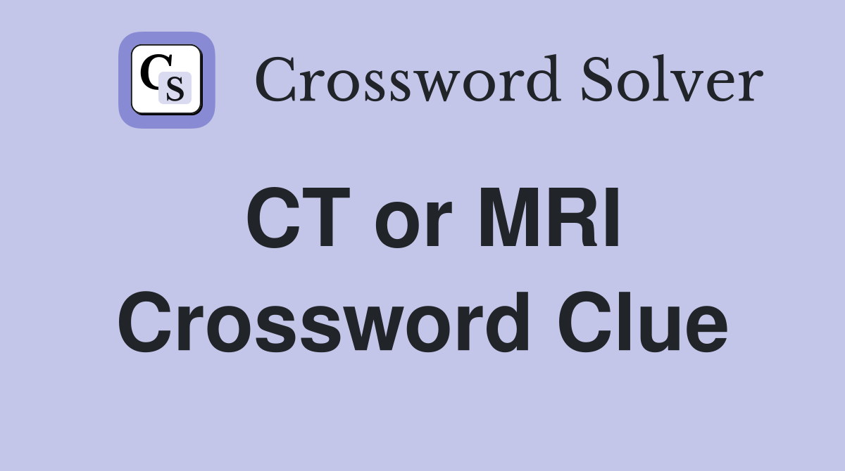 CT or MRI Crossword Clue