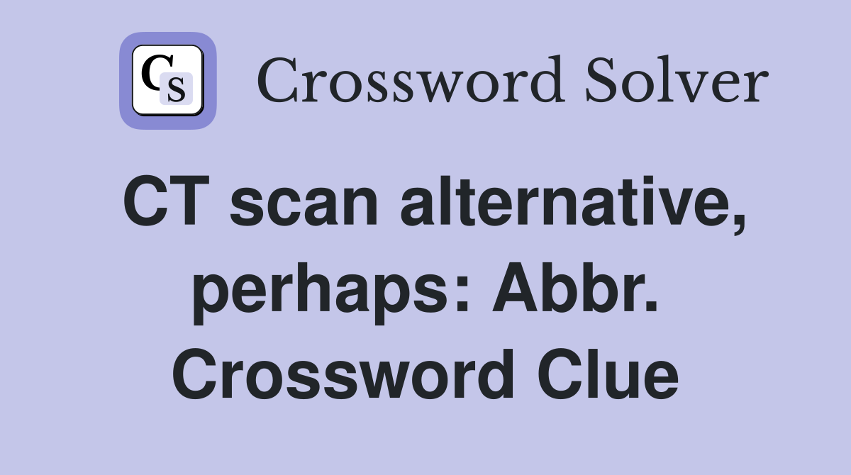 CT scan alternative, perhaps: Abbr. Crossword Clue