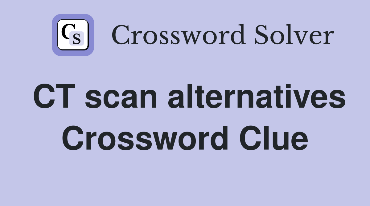 CT scan alternatives Crossword Clue