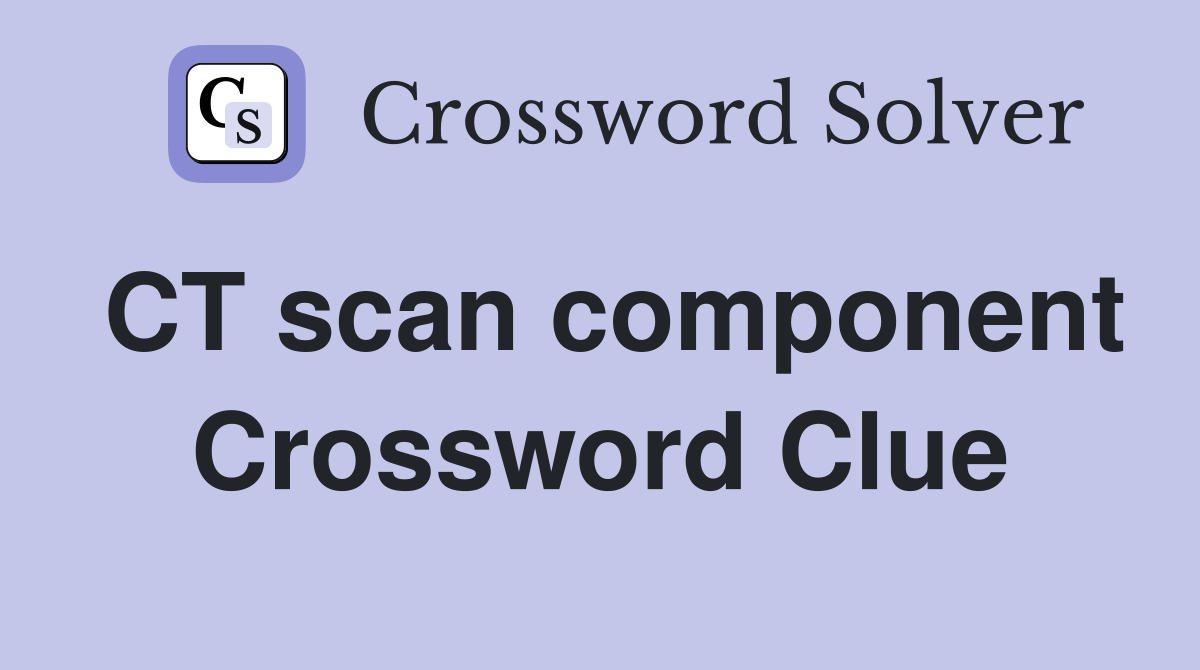 CT scan component Crossword Clue