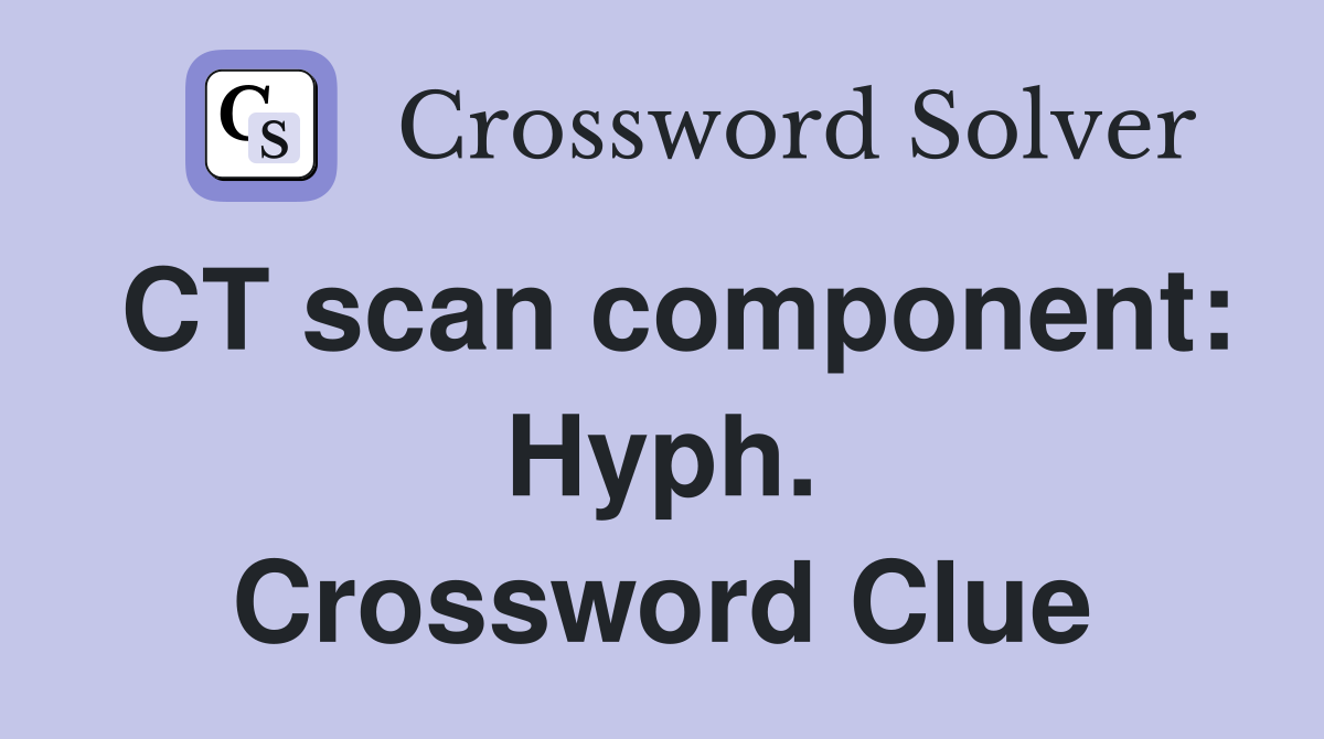 CT scan component: Hyph. Crossword Clue