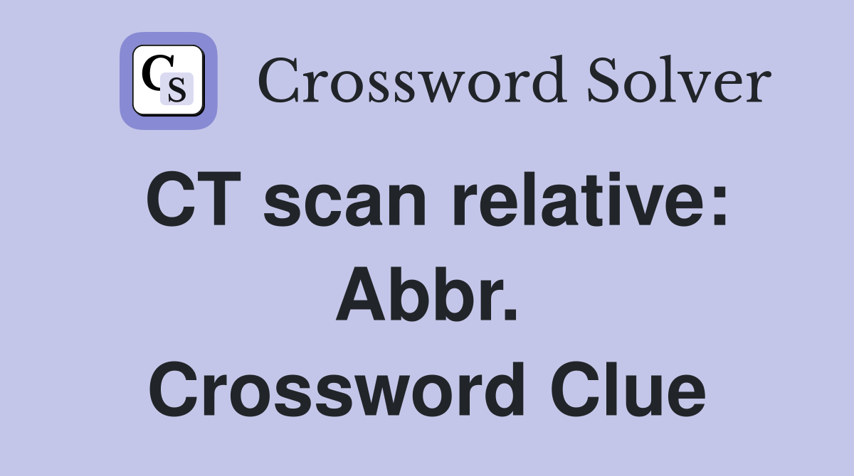 CT scan relative: Abbr. Crossword Clue