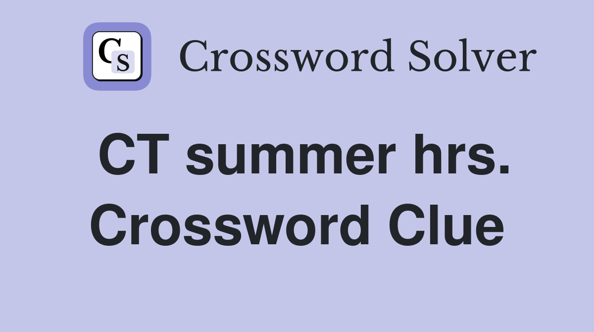 CT summer hrs. Crossword Clue