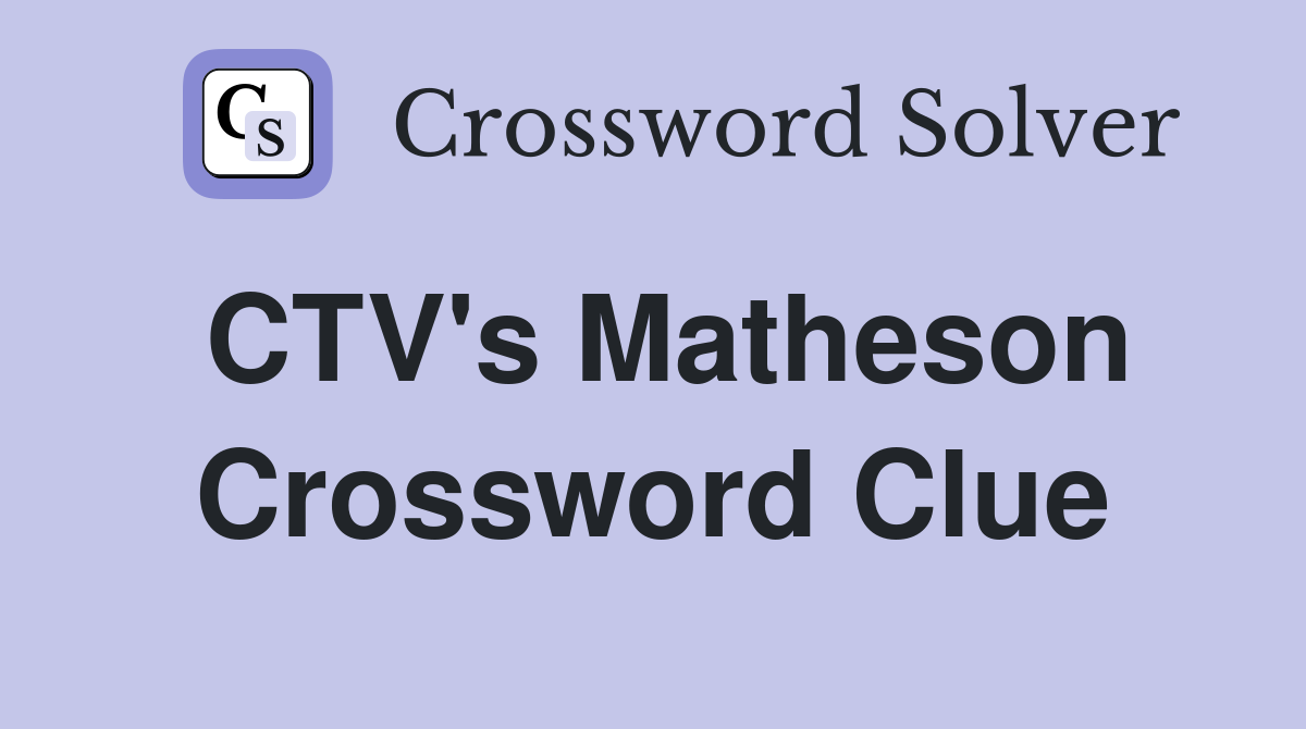 CTV's Matheson Crossword Clue