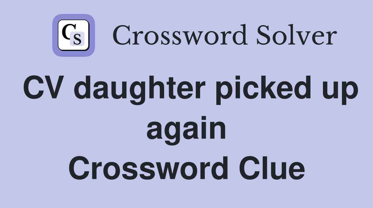 CV daughter picked up again Crossword Clue