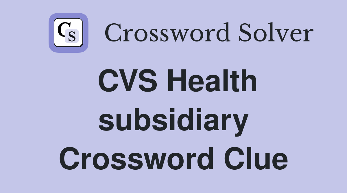 CVS Health subsidiary Crossword Clue