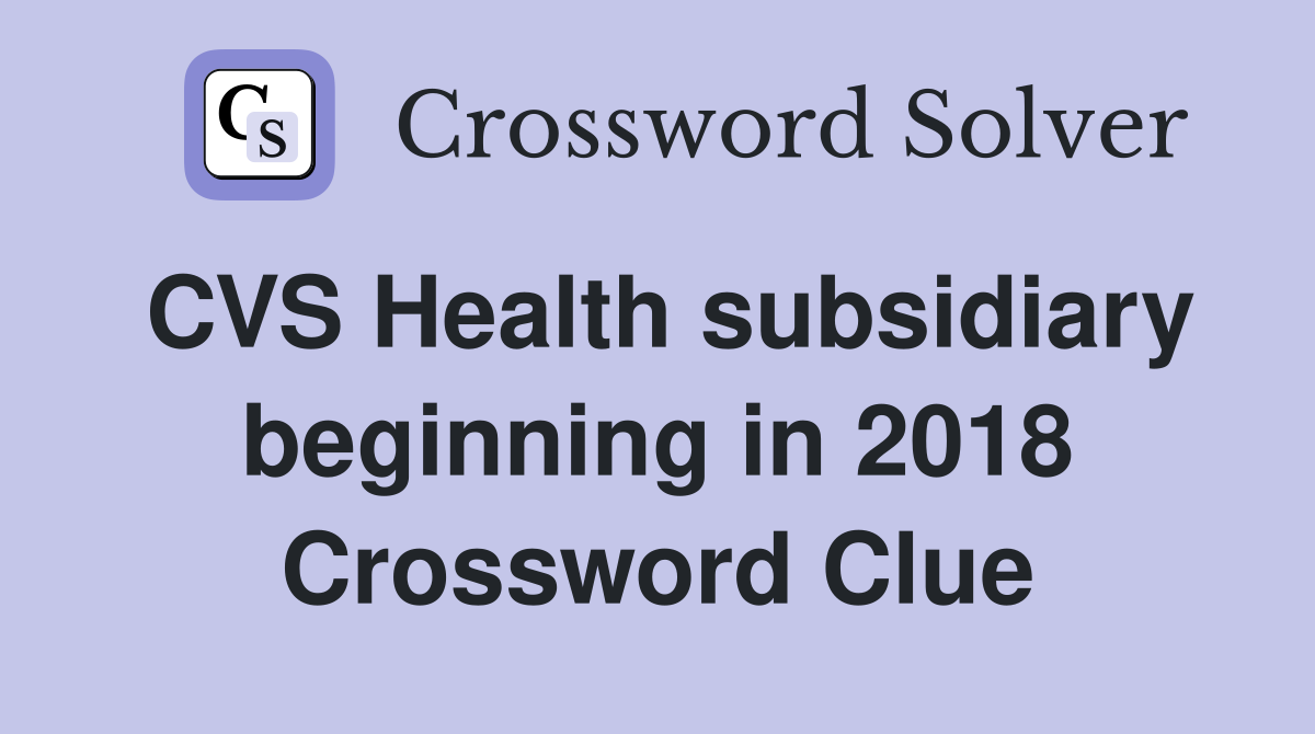CVS Health subsidiary beginning in 2018 Crossword Clue
