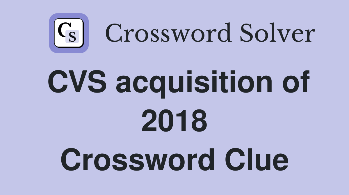 CVS acquisition of 2018 Crossword Clue