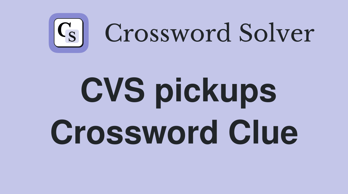 CVS pickups Crossword Clue