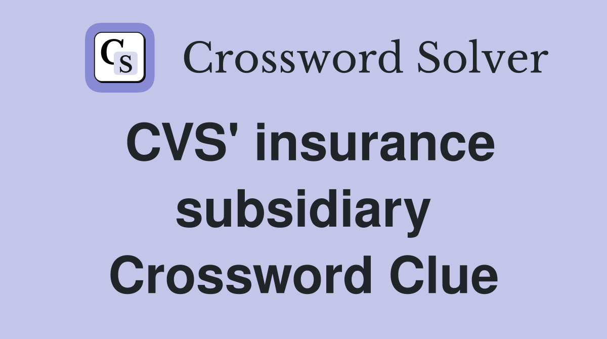 CVS' insurance subsidiary Crossword Clue