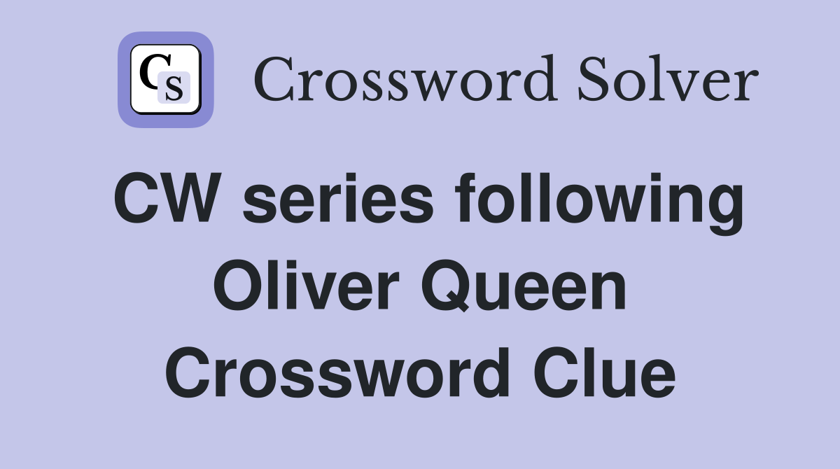 CW series following Oliver Queen Crossword Clue