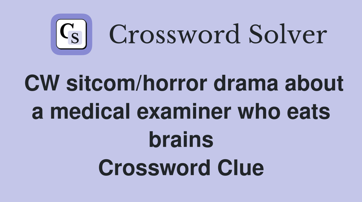 CW sitcom/horror drama about a medical examiner who eats brains Crossword Clue