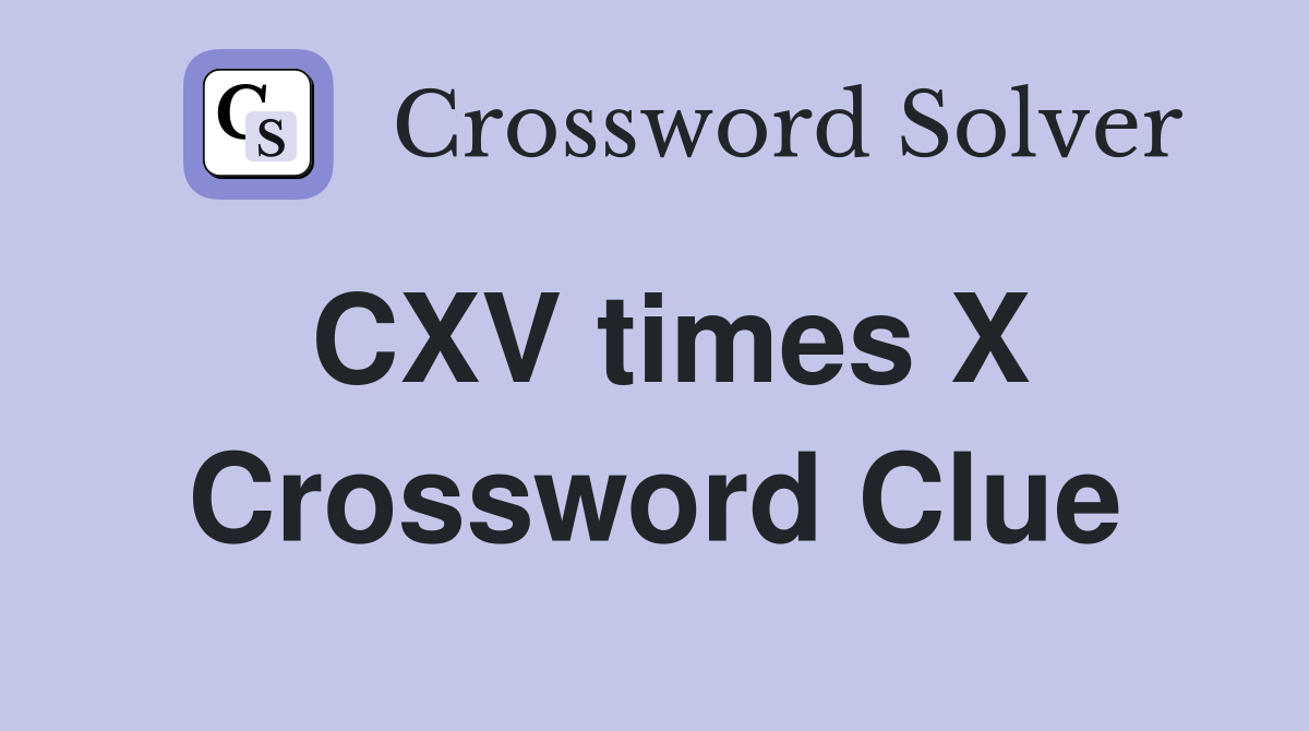 CXV times X Crossword Clue