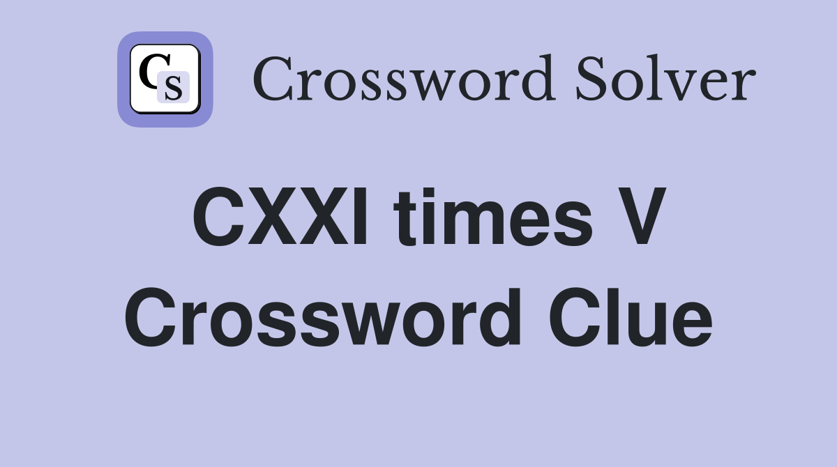 CXXI times V Crossword Clue
