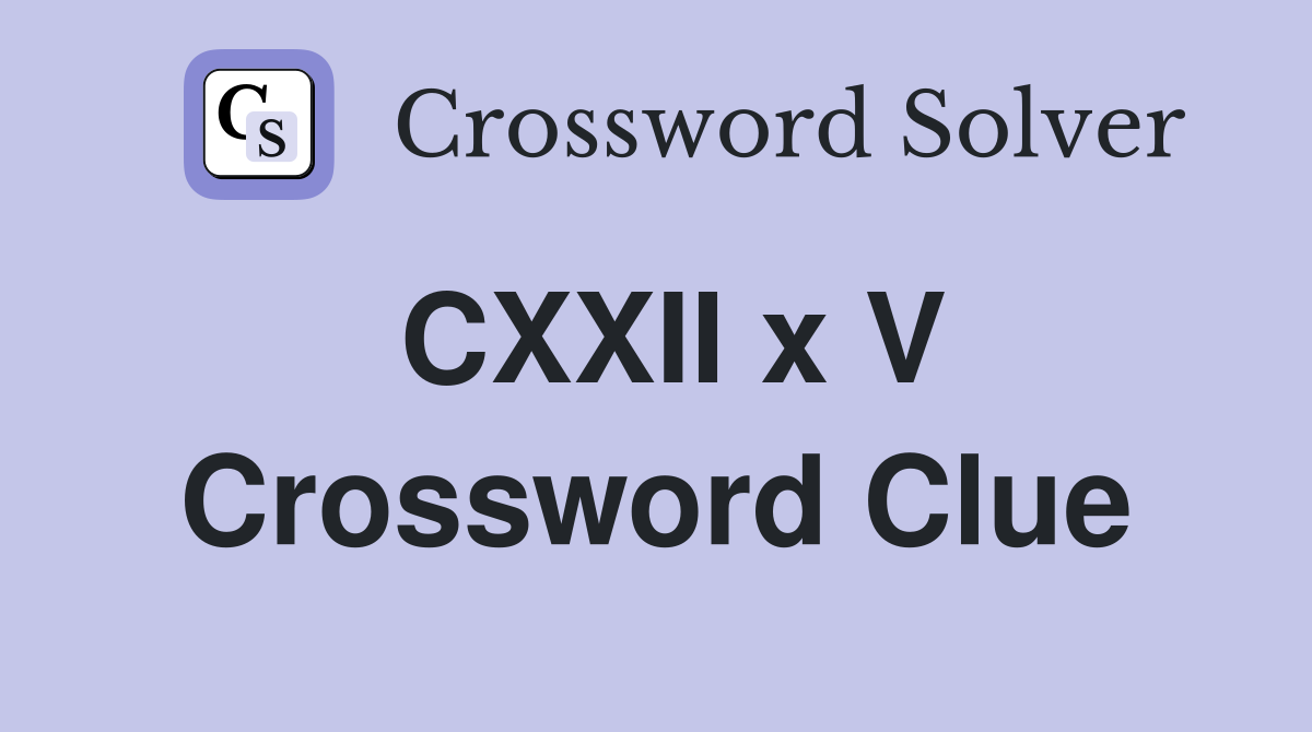 CXXII x V Crossword Clue