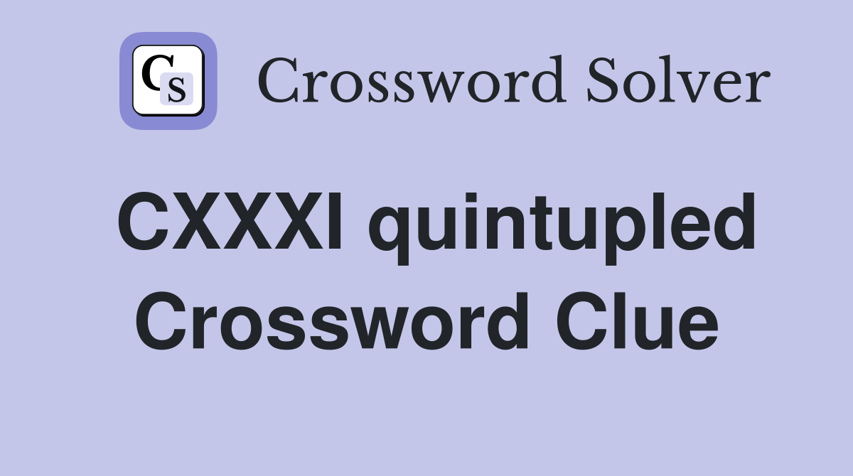 CXXXI quintupled Crossword Clue