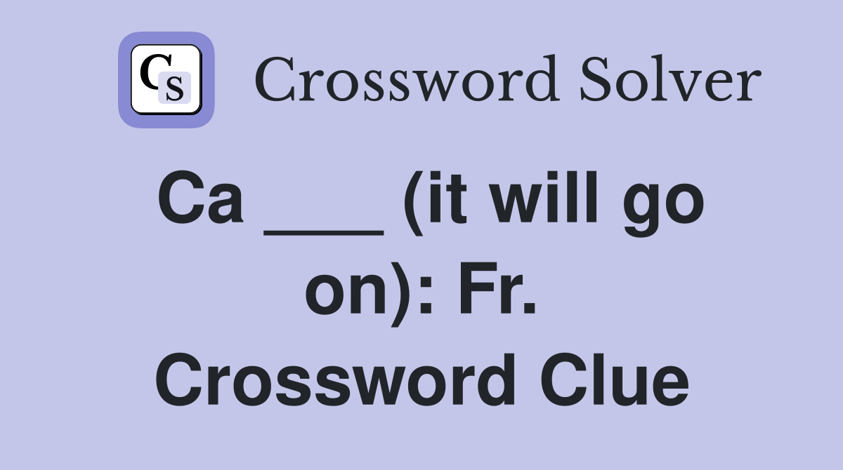 Ca ___ (it will go on): Fr. Crossword Clue