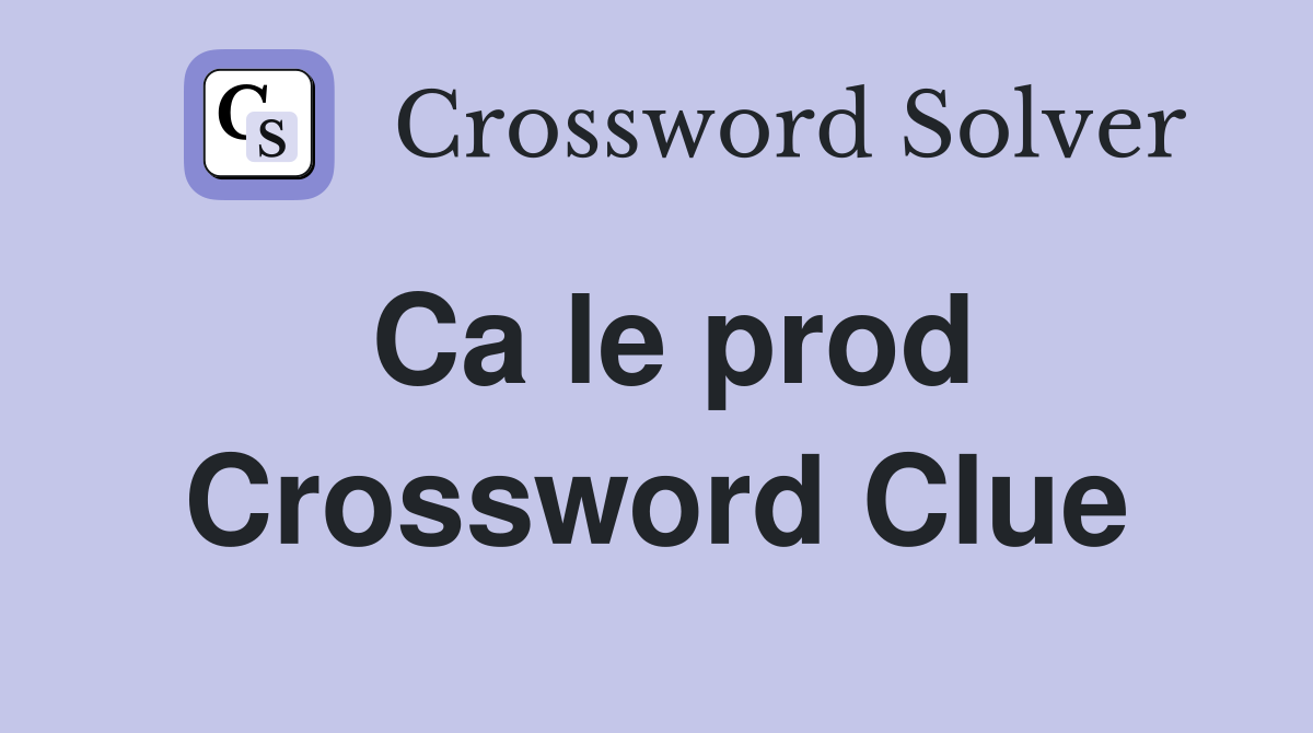 Ca le prod Crossword Clue