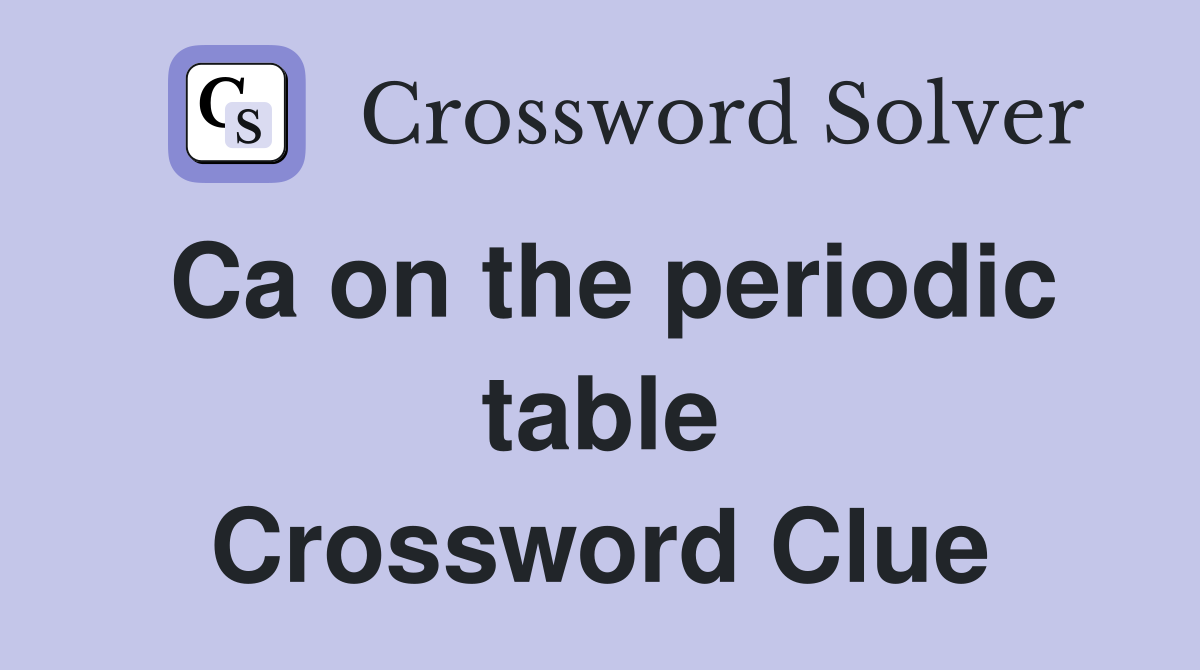 Ca on the periodic table Crossword Clue