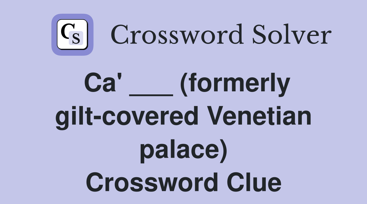 Ca' ___ (formerly gilt-covered Venetian palace) Crossword Clue