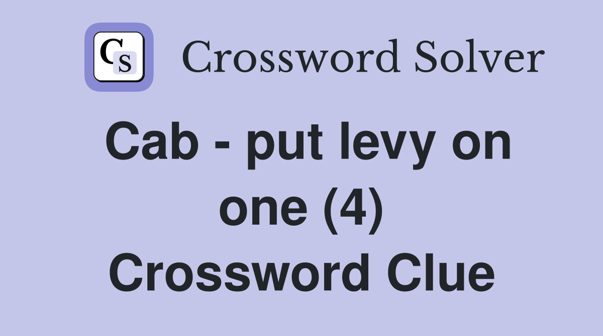 Cab - put levy on one (4) Crossword Clue