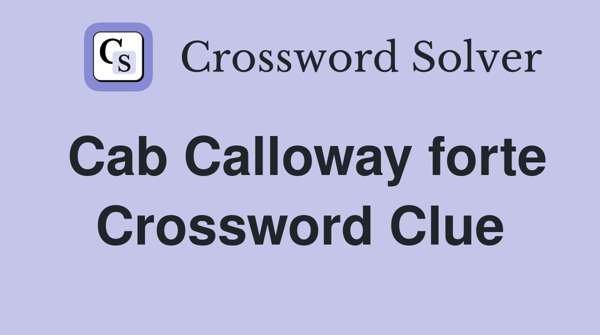 Cab Calloway forte Crossword Clue