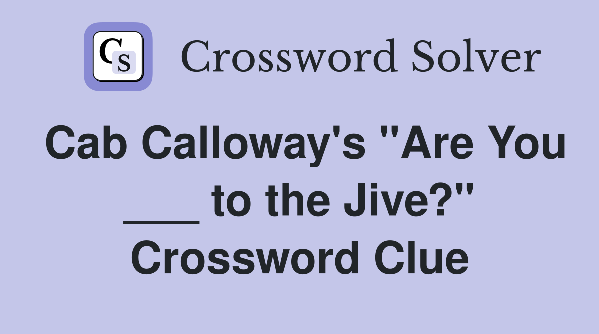 Cab Calloway's "Are You ___ to the Jive?" Crossword Clue