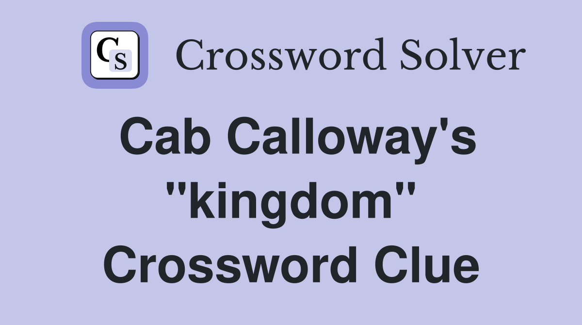Cab Calloway's "kingdom" Crossword Clue